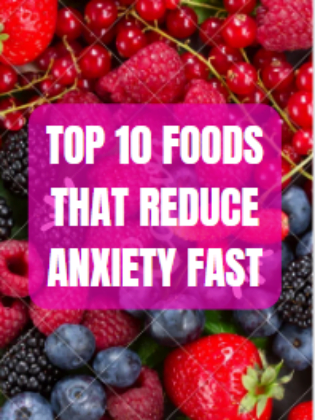 Top 10 foods that reduce anxiety fast